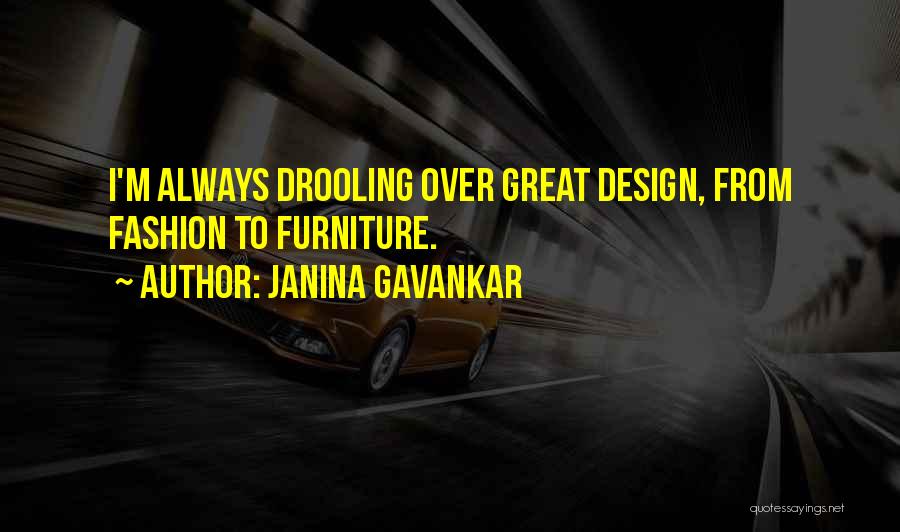 Janina Gavankar Quotes: I'm Always Drooling Over Great Design, From Fashion To Furniture.