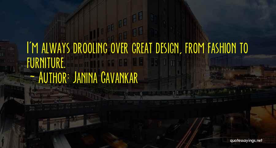 Janina Gavankar Quotes: I'm Always Drooling Over Great Design, From Fashion To Furniture.