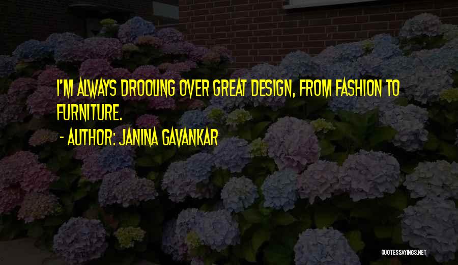 Janina Gavankar Quotes: I'm Always Drooling Over Great Design, From Fashion To Furniture.