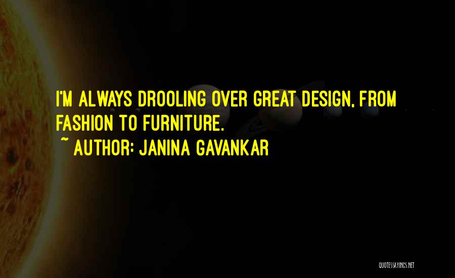 Janina Gavankar Quotes: I'm Always Drooling Over Great Design, From Fashion To Furniture.