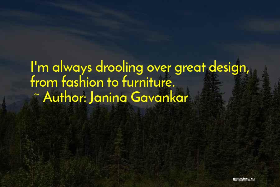 Janina Gavankar Quotes: I'm Always Drooling Over Great Design, From Fashion To Furniture.