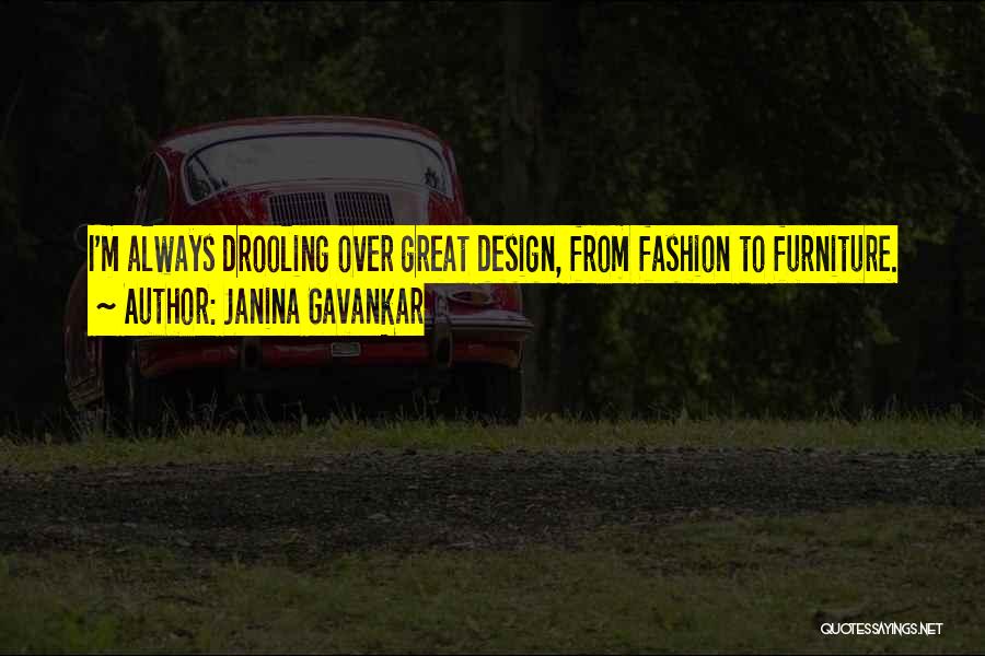 Janina Gavankar Quotes: I'm Always Drooling Over Great Design, From Fashion To Furniture.