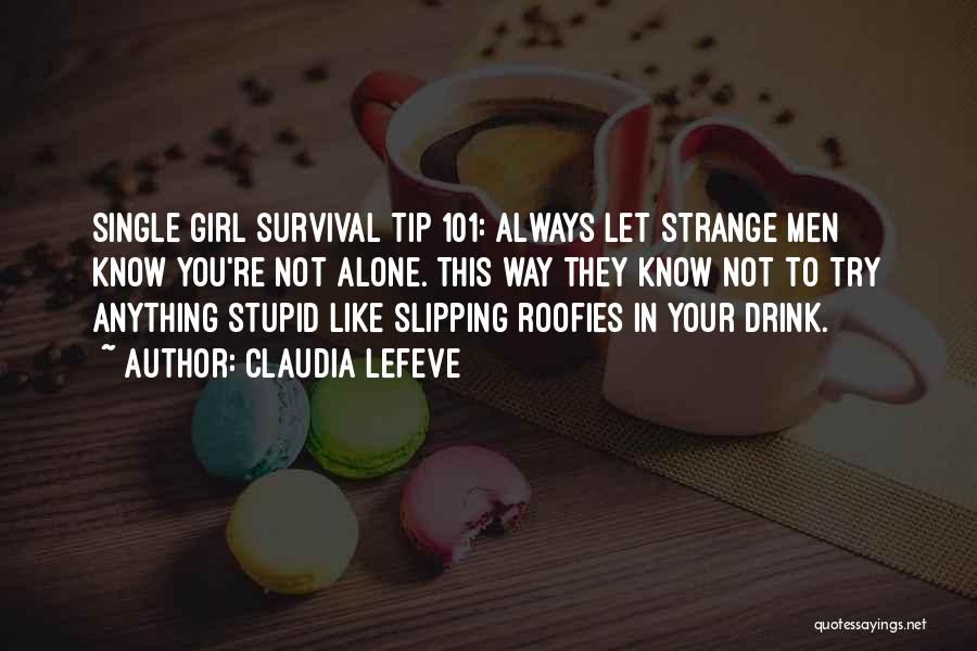 Claudia Lefeve Quotes: Single Girl Survival Tip 101: Always Let Strange Men Know You're Not Alone. This Way They Know Not To Try
