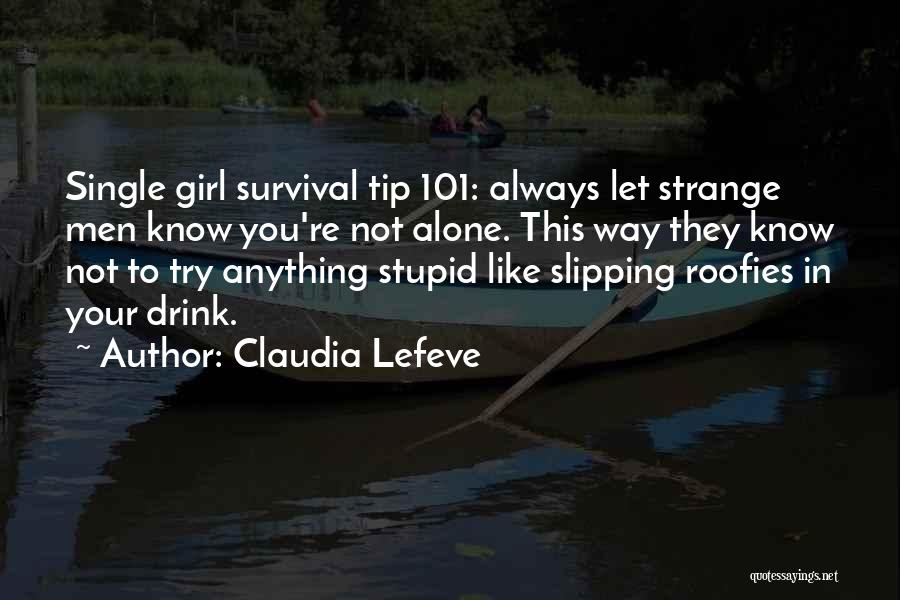 Claudia Lefeve Quotes: Single Girl Survival Tip 101: Always Let Strange Men Know You're Not Alone. This Way They Know Not To Try
