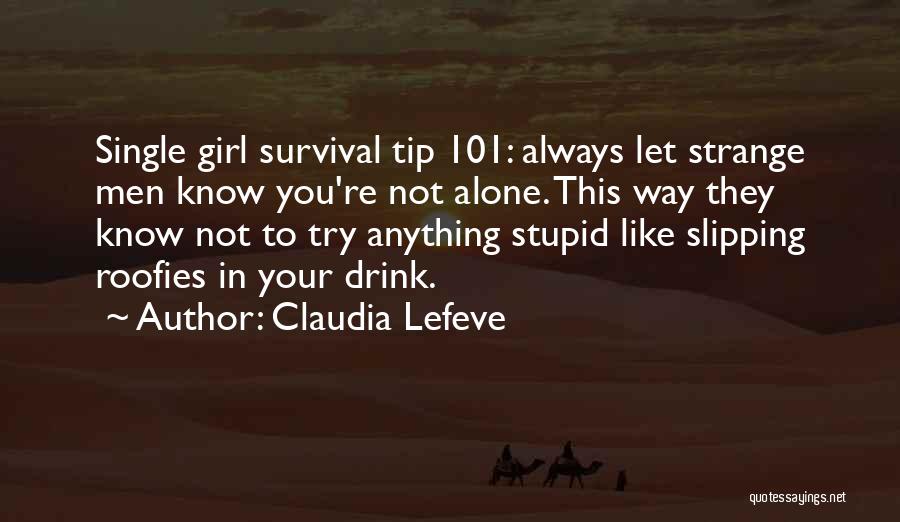 Claudia Lefeve Quotes: Single Girl Survival Tip 101: Always Let Strange Men Know You're Not Alone. This Way They Know Not To Try