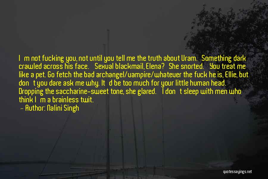 Nalini Singh Quotes: I'm Not Fucking You, Not Until You Tell Me The Truth About Uram.'something Dark Crawled Across His Face. 'sexual Blackmail,