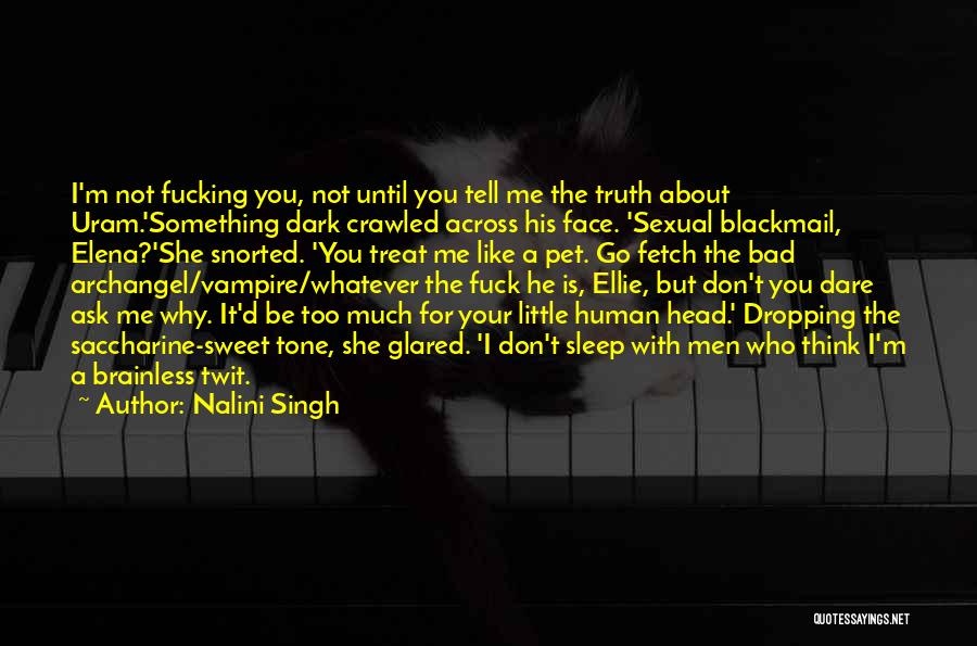 Nalini Singh Quotes: I'm Not Fucking You, Not Until You Tell Me The Truth About Uram.'something Dark Crawled Across His Face. 'sexual Blackmail,