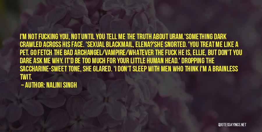 Nalini Singh Quotes: I'm Not Fucking You, Not Until You Tell Me The Truth About Uram.'something Dark Crawled Across His Face. 'sexual Blackmail,