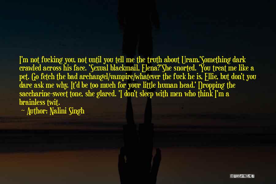Nalini Singh Quotes: I'm Not Fucking You, Not Until You Tell Me The Truth About Uram.'something Dark Crawled Across His Face. 'sexual Blackmail,