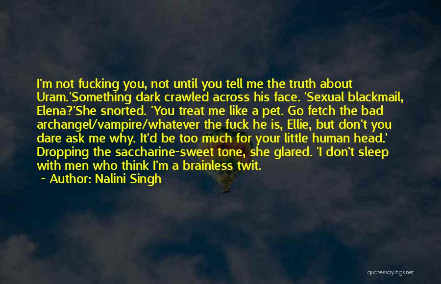 Nalini Singh Quotes: I'm Not Fucking You, Not Until You Tell Me The Truth About Uram.'something Dark Crawled Across His Face. 'sexual Blackmail,