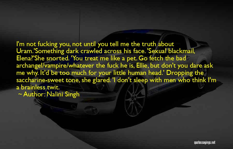 Nalini Singh Quotes: I'm Not Fucking You, Not Until You Tell Me The Truth About Uram.'something Dark Crawled Across His Face. 'sexual Blackmail,