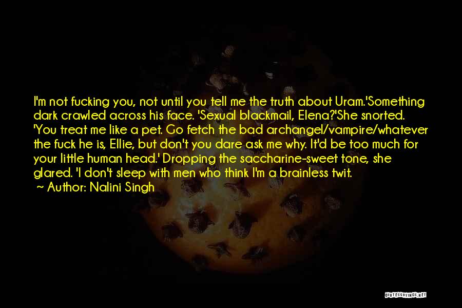 Nalini Singh Quotes: I'm Not Fucking You, Not Until You Tell Me The Truth About Uram.'something Dark Crawled Across His Face. 'sexual Blackmail,