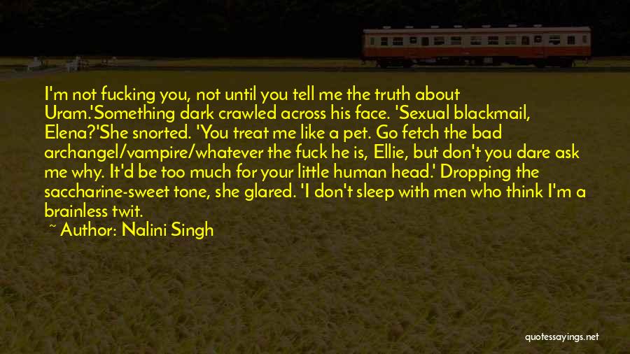 Nalini Singh Quotes: I'm Not Fucking You, Not Until You Tell Me The Truth About Uram.'something Dark Crawled Across His Face. 'sexual Blackmail,