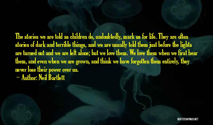 Neil Bartlett Quotes: The Stories We Are Told As Children Do, Undoubtedly, Mark Us For Life. They Are Often Stories Of Dark And