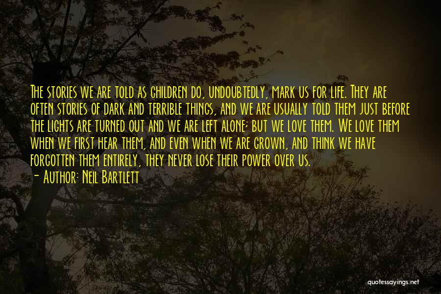 Neil Bartlett Quotes: The Stories We Are Told As Children Do, Undoubtedly, Mark Us For Life. They Are Often Stories Of Dark And