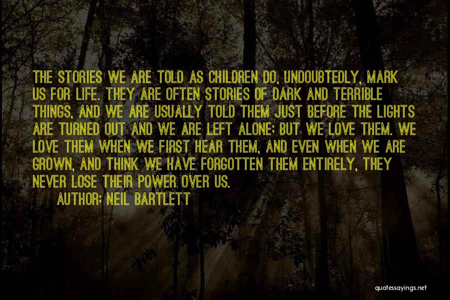 Neil Bartlett Quotes: The Stories We Are Told As Children Do, Undoubtedly, Mark Us For Life. They Are Often Stories Of Dark And