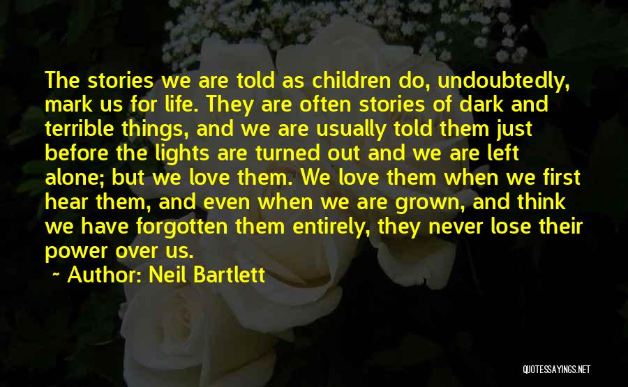 Neil Bartlett Quotes: The Stories We Are Told As Children Do, Undoubtedly, Mark Us For Life. They Are Often Stories Of Dark And