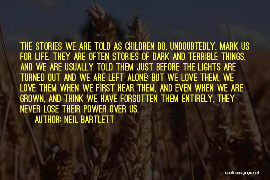 Neil Bartlett Quotes: The Stories We Are Told As Children Do, Undoubtedly, Mark Us For Life. They Are Often Stories Of Dark And