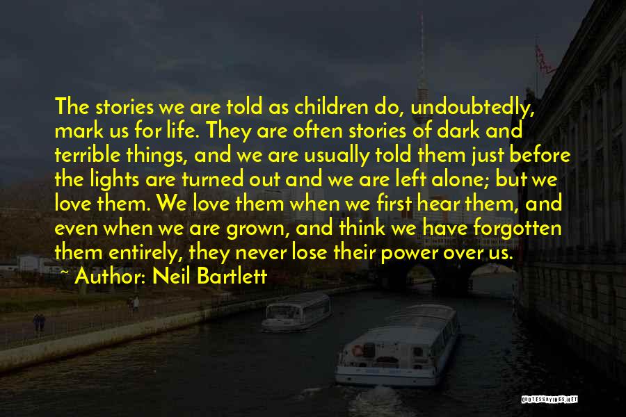 Neil Bartlett Quotes: The Stories We Are Told As Children Do, Undoubtedly, Mark Us For Life. They Are Often Stories Of Dark And