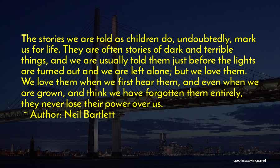 Neil Bartlett Quotes: The Stories We Are Told As Children Do, Undoubtedly, Mark Us For Life. They Are Often Stories Of Dark And