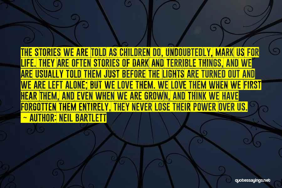 Neil Bartlett Quotes: The Stories We Are Told As Children Do, Undoubtedly, Mark Us For Life. They Are Often Stories Of Dark And