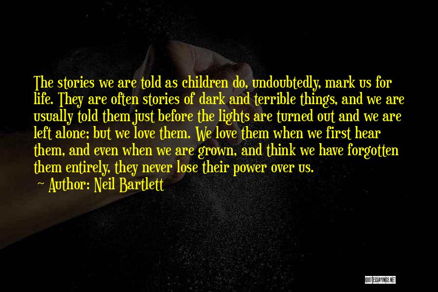 Neil Bartlett Quotes: The Stories We Are Told As Children Do, Undoubtedly, Mark Us For Life. They Are Often Stories Of Dark And