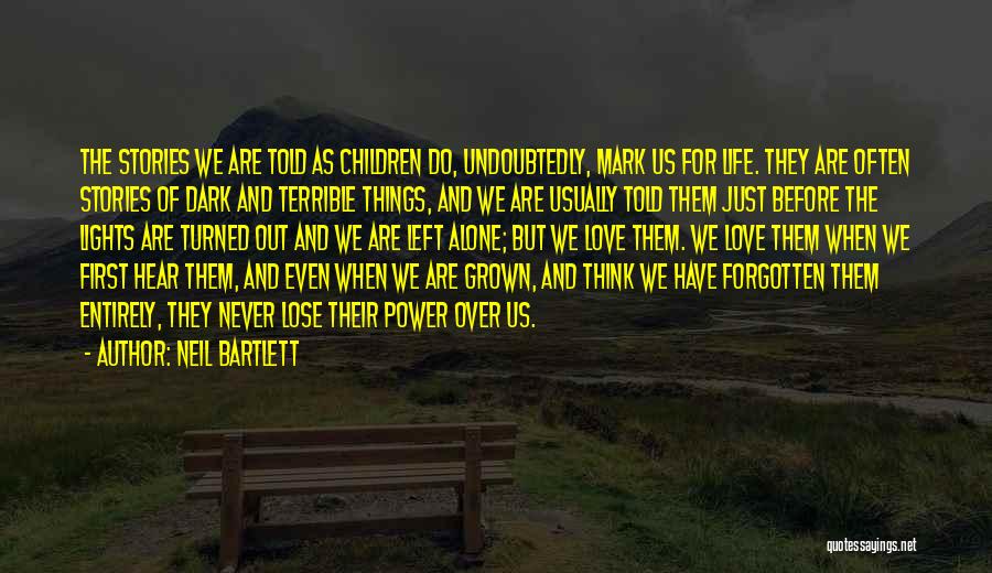 Neil Bartlett Quotes: The Stories We Are Told As Children Do, Undoubtedly, Mark Us For Life. They Are Often Stories Of Dark And