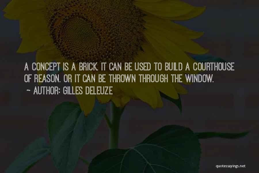 Gilles Deleuze Quotes: A Concept Is A Brick. It Can Be Used To Build A Courthouse Of Reason. Or It Can Be Thrown