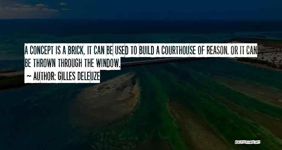 Gilles Deleuze Quotes: A Concept Is A Brick. It Can Be Used To Build A Courthouse Of Reason. Or It Can Be Thrown