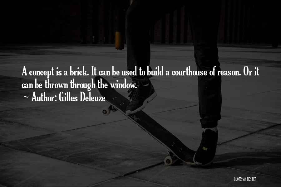 Gilles Deleuze Quotes: A Concept Is A Brick. It Can Be Used To Build A Courthouse Of Reason. Or It Can Be Thrown