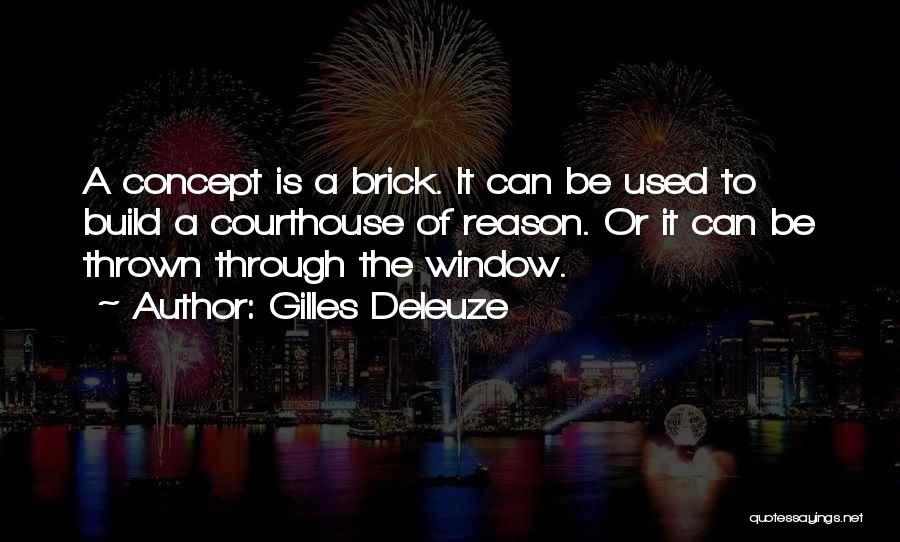 Gilles Deleuze Quotes: A Concept Is A Brick. It Can Be Used To Build A Courthouse Of Reason. Or It Can Be Thrown