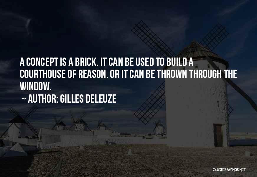 Gilles Deleuze Quotes: A Concept Is A Brick. It Can Be Used To Build A Courthouse Of Reason. Or It Can Be Thrown