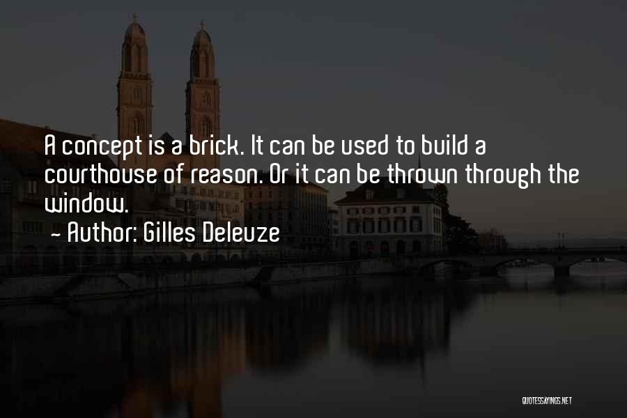 Gilles Deleuze Quotes: A Concept Is A Brick. It Can Be Used To Build A Courthouse Of Reason. Or It Can Be Thrown