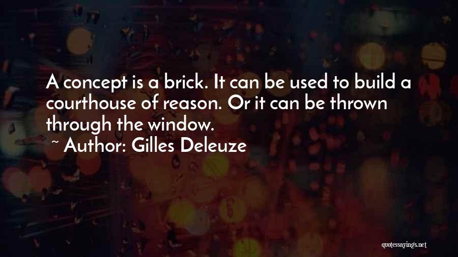 Gilles Deleuze Quotes: A Concept Is A Brick. It Can Be Used To Build A Courthouse Of Reason. Or It Can Be Thrown