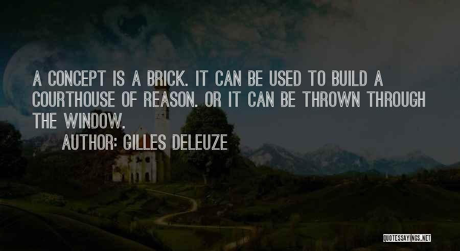 Gilles Deleuze Quotes: A Concept Is A Brick. It Can Be Used To Build A Courthouse Of Reason. Or It Can Be Thrown