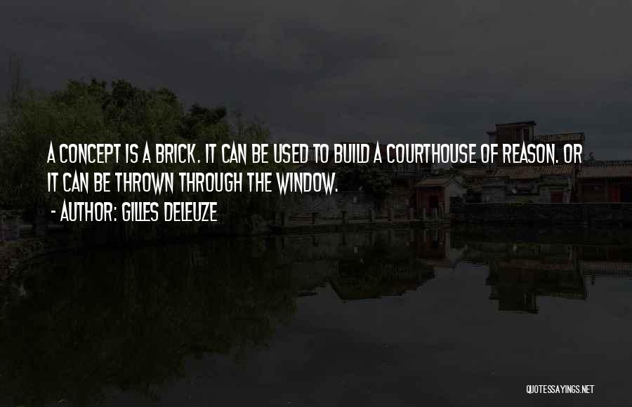 Gilles Deleuze Quotes: A Concept Is A Brick. It Can Be Used To Build A Courthouse Of Reason. Or It Can Be Thrown