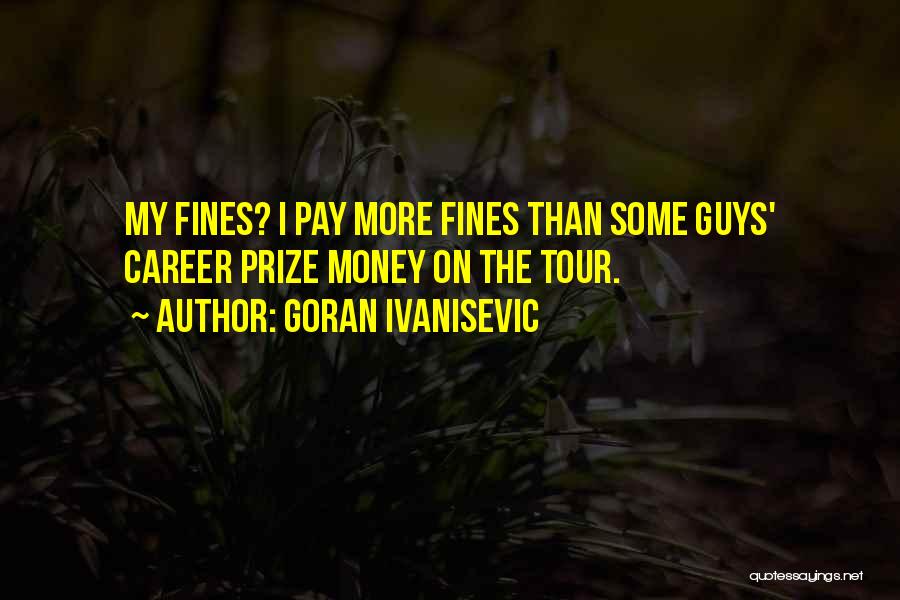 Goran Ivanisevic Quotes: My Fines? I Pay More Fines Than Some Guys' Career Prize Money On The Tour.