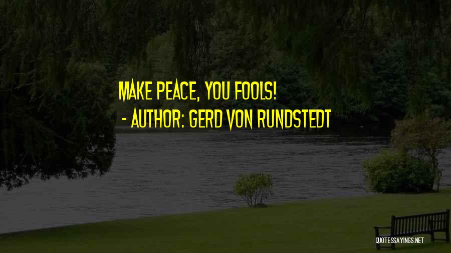 Gerd Von Rundstedt Quotes: Make Peace, You Fools!