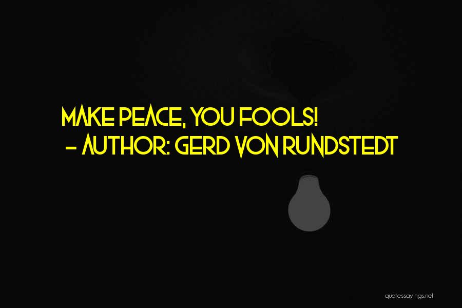 Gerd Von Rundstedt Quotes: Make Peace, You Fools!