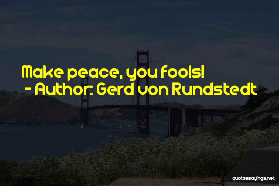 Gerd Von Rundstedt Quotes: Make Peace, You Fools!