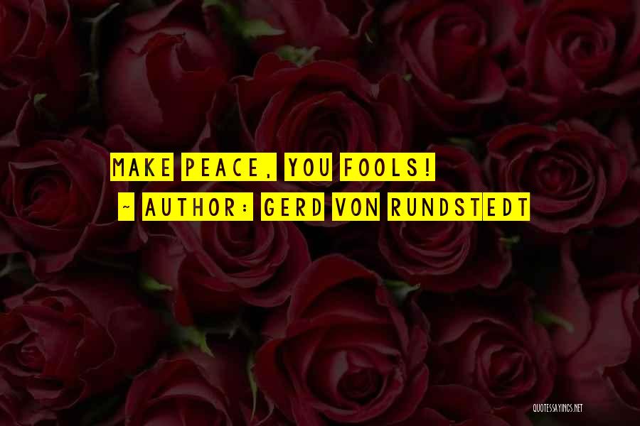 Gerd Von Rundstedt Quotes: Make Peace, You Fools!