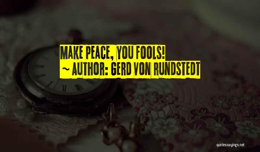 Gerd Von Rundstedt Quotes: Make Peace, You Fools!