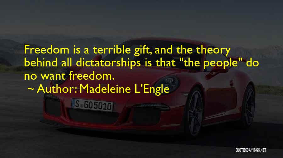 Madeleine L'Engle Quotes: Freedom Is A Terrible Gift, And The Theory Behind All Dictatorships Is That The People Do No Want Freedom.