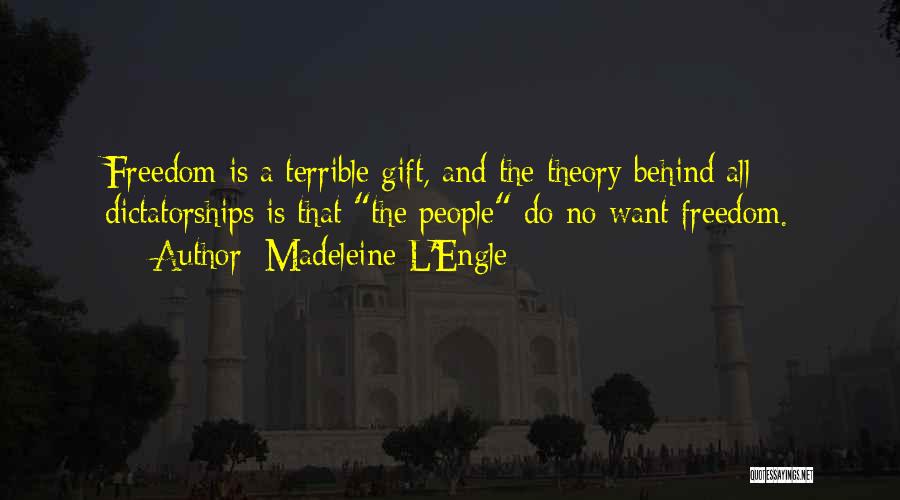 Madeleine L'Engle Quotes: Freedom Is A Terrible Gift, And The Theory Behind All Dictatorships Is That The People Do No Want Freedom.