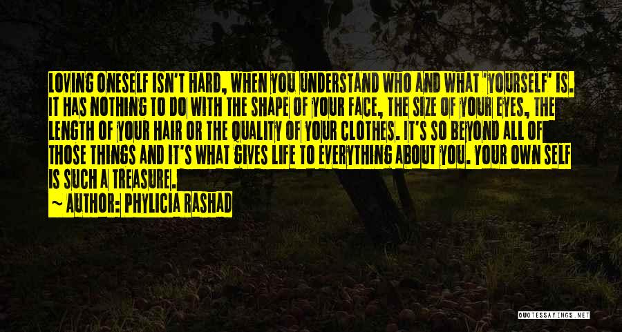 Phylicia Rashad Quotes: Loving Oneself Isn't Hard, When You Understand Who And What 'yourself' Is. It Has Nothing To Do With The Shape