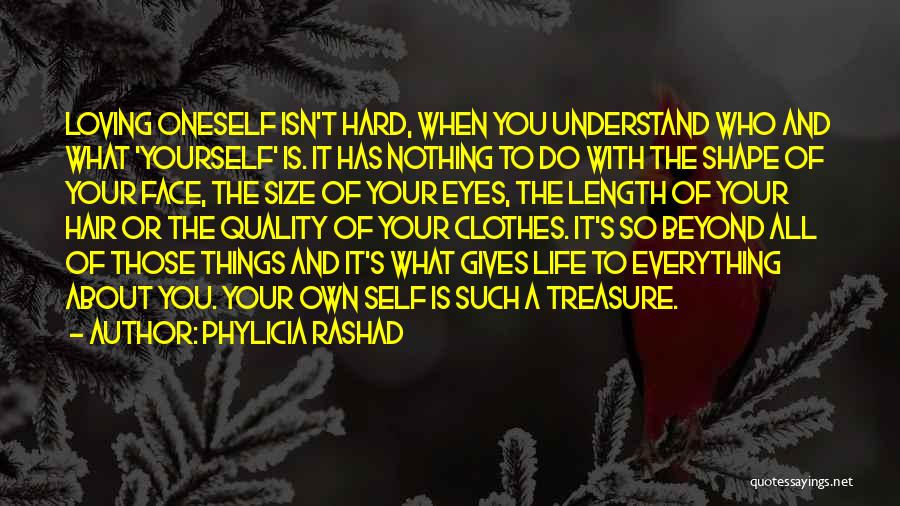 Phylicia Rashad Quotes: Loving Oneself Isn't Hard, When You Understand Who And What 'yourself' Is. It Has Nothing To Do With The Shape