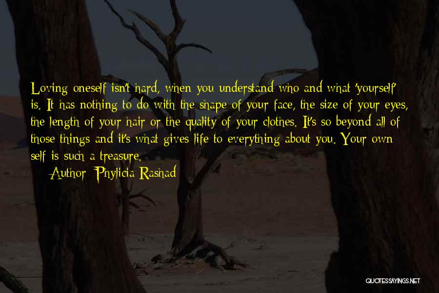 Phylicia Rashad Quotes: Loving Oneself Isn't Hard, When You Understand Who And What 'yourself' Is. It Has Nothing To Do With The Shape