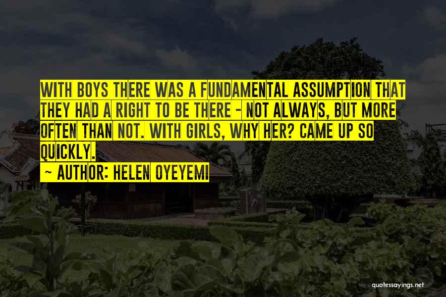 Helen Oyeyemi Quotes: With Boys There Was A Fundamental Assumption That They Had A Right To Be There - Not Always, But More
