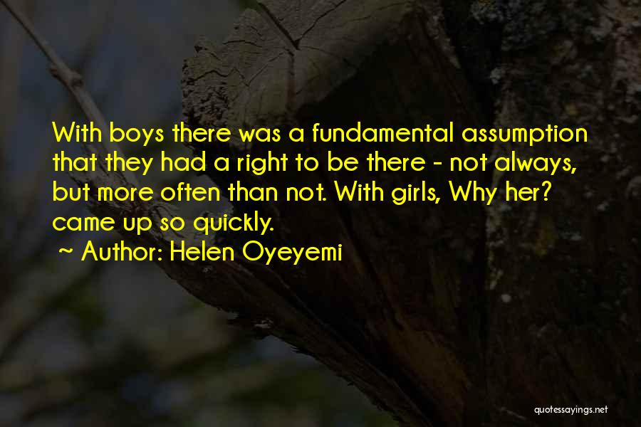 Helen Oyeyemi Quotes: With Boys There Was A Fundamental Assumption That They Had A Right To Be There - Not Always, But More