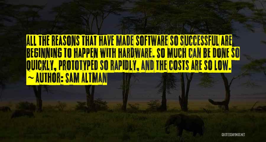 Sam Altman Quotes: All The Reasons That Have Made Software So Successful Are Beginning To Happen With Hardware. So Much Can Be Done